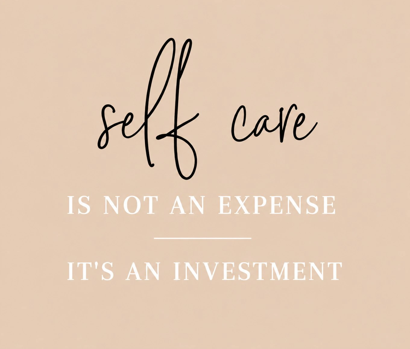 Self care is not an expense, it is an investment.